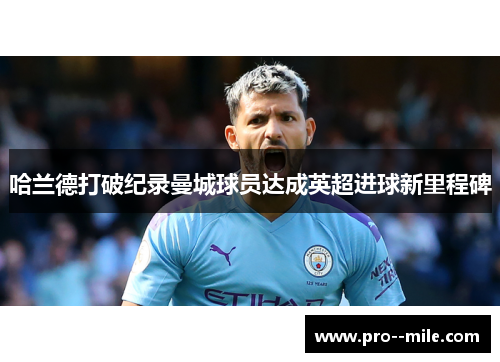 哈兰德打破纪录曼城球员达成英超进球新里程碑