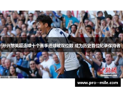 孙兴慜英超连续十个赛季进球破双位数 成为历史首位纪录保持者
