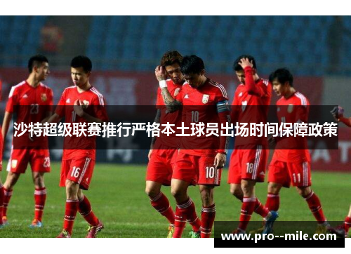 沙特超级联赛推行严格本土球员出场时间保障政策