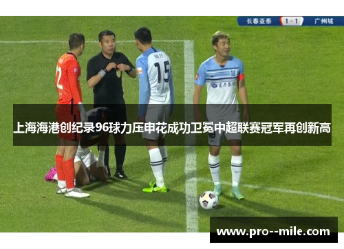上海海港创纪录96球力压申花成功卫冕中超联赛冠军再创新高