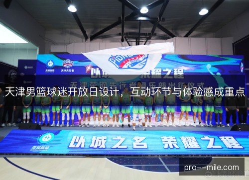 天津男篮球迷开放日设计，互动环节与体验感成重点